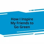 How I Inspire My Friends to Go Green