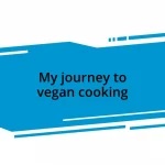 My journey to vegan cooking