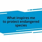 What inspires me to protect endangered species