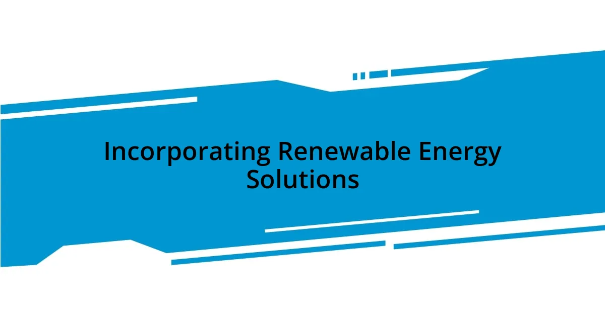 Incorporating Renewable Energy Solutions