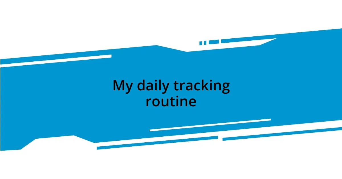 My daily tracking routine