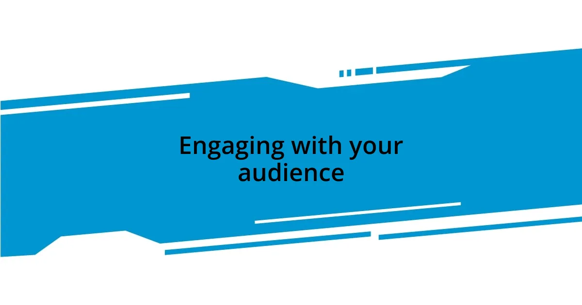 Engaging with your audience