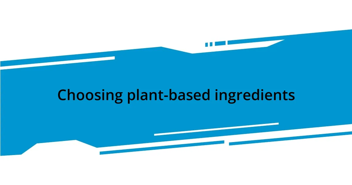 Choosing plant-based ingredients