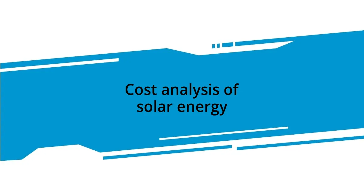 Cost analysis of solar energy